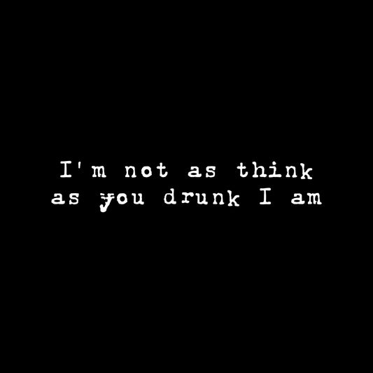Drunk I am