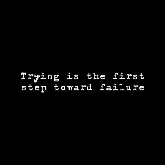 Black background with "Trying is the first step toward failure" in small white text in an old typewriter font