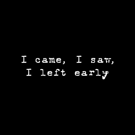 Left early