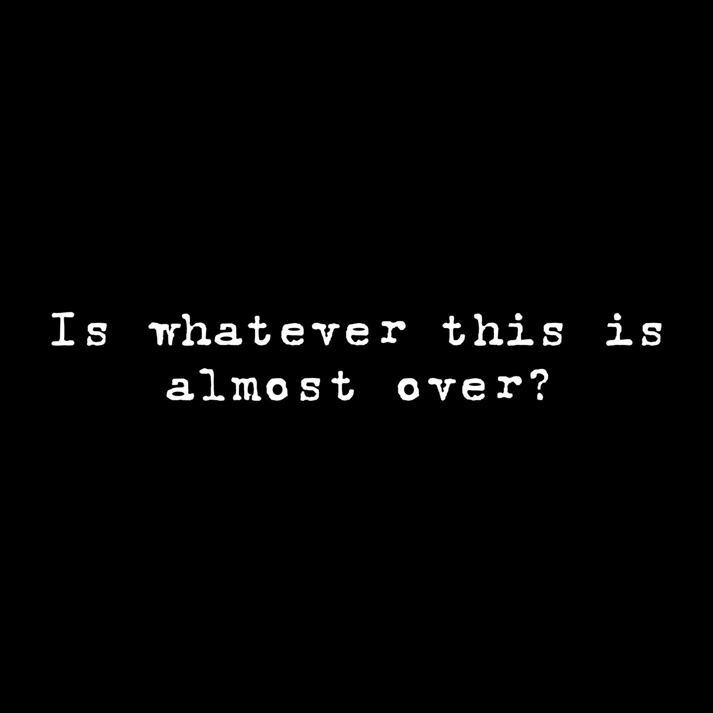 Almost over